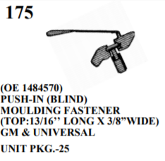 MOULDING BOLTS & CLIPS WE175 (OE 1484570) PUSH-IN (BLIND) MOULDING FASTENER (TOP:13/16’’ LONG X 3/8”WIDE) GM & UNIVERSAL UNIT PKG.-25